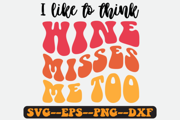 Review: I Like to Think Wine Misses Me Too Svg